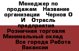 Менеджер по продажам › Название организации ­ Чернов О.И › Отрасль предприятия ­ Розничная торговля › Минимальный оклад ­ 50 000 - Все города Работа » Вакансии   . Хабаровский край,Амурск г.